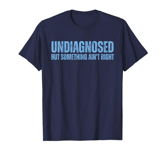 Undiagnosed But Something Ain't Right T-Shirt