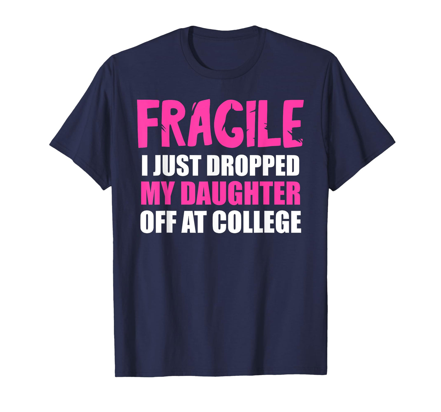 Daughter Leaving For College Drop Off Mom Fragile I Dropped T-Shirt