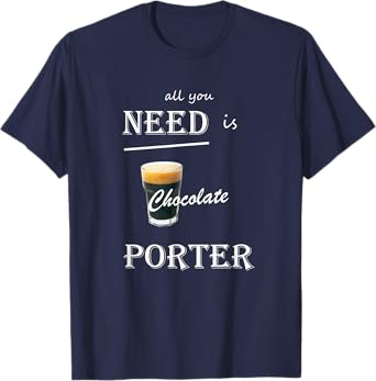 All You Need is Chocolate Porter Craft Beer T-Shirt