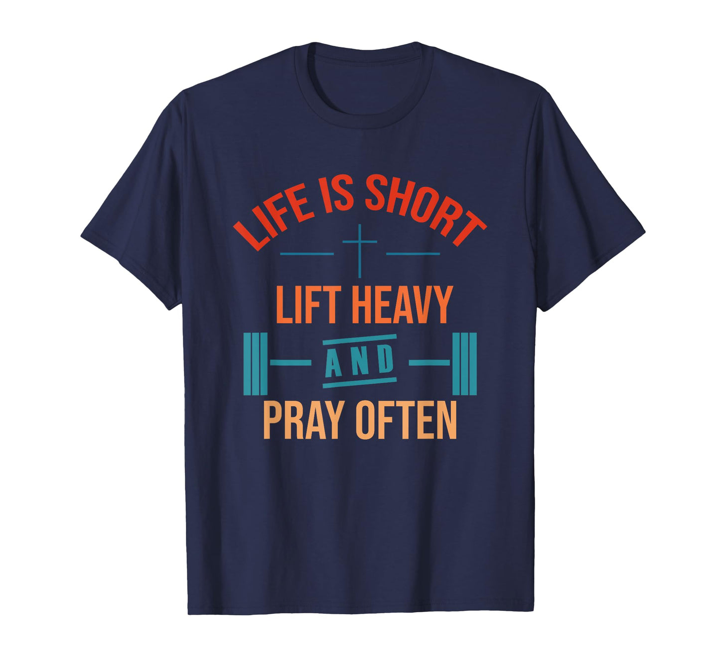LIFE IS SHORT LIFT HEAVY AND PRAY OFTEN T-Shirt