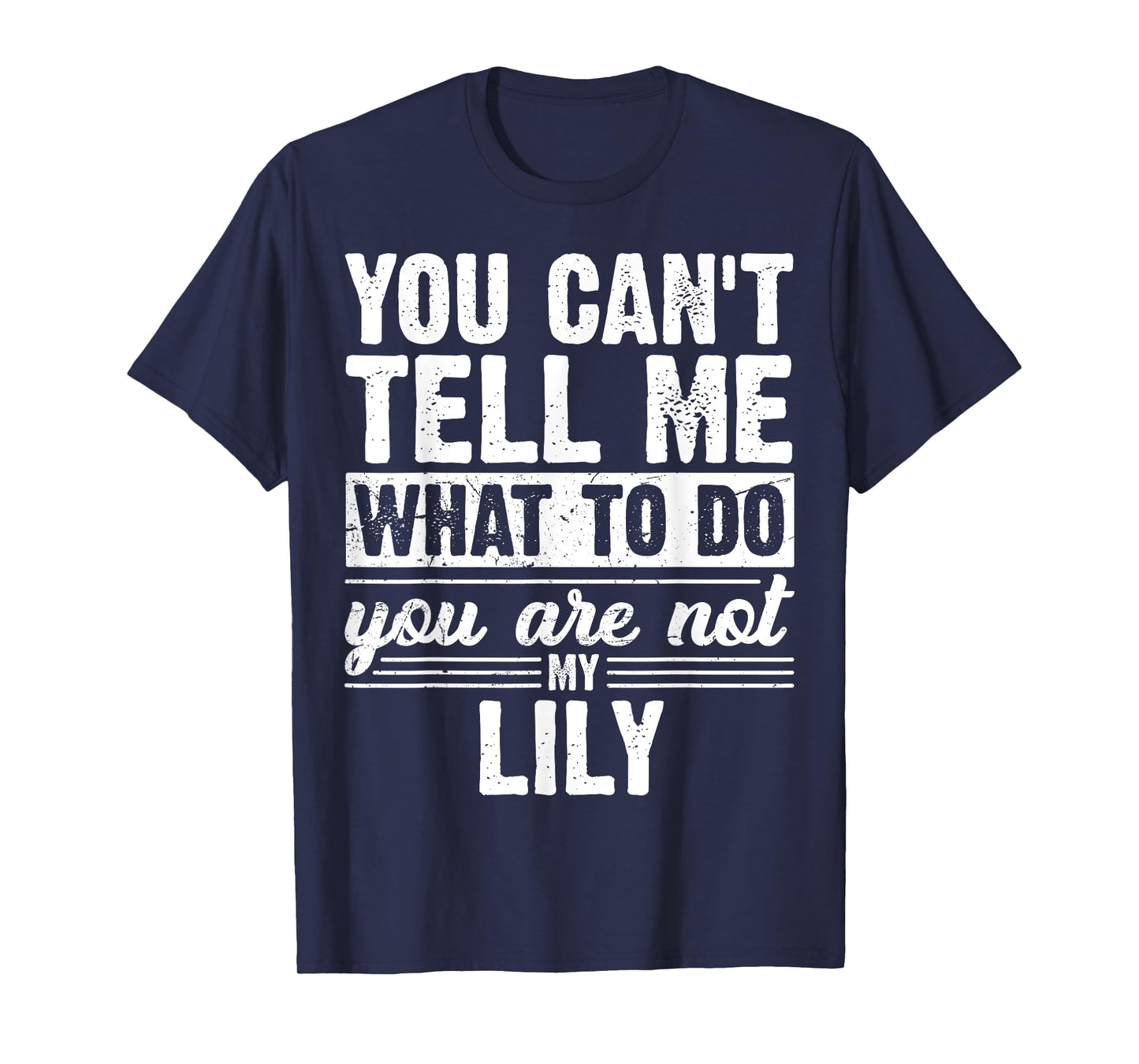 You Can't Tell Me What to Do You are Not My Lily Funny T-Shirt