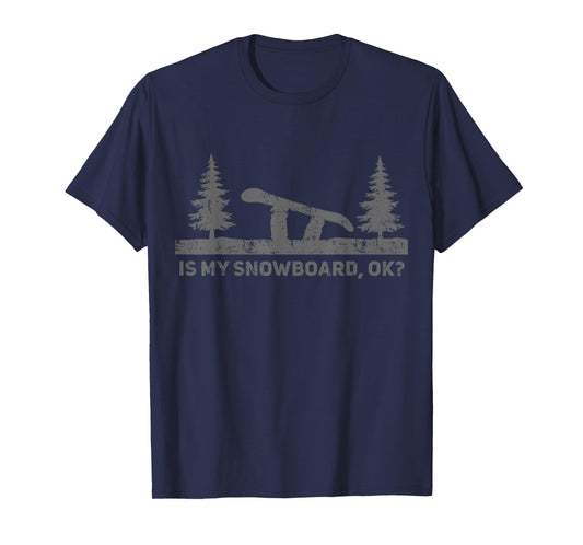 Is My Snowboard Ok Funny Snowboarding Snowboard Birthday T-Shirt