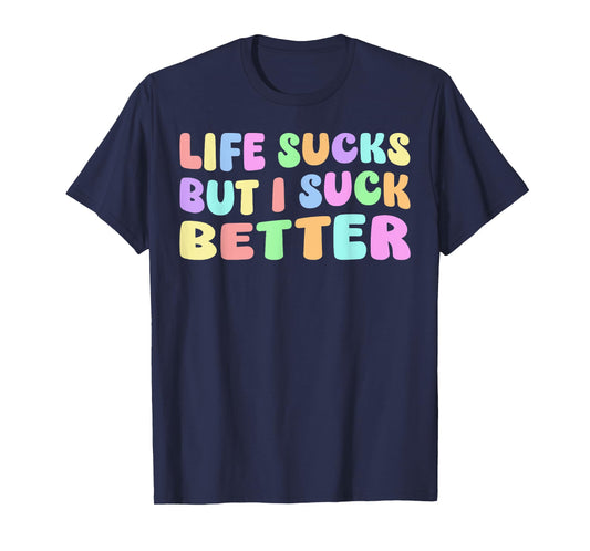 Life Sucks But I Suck Better - Funny Saying Adult Humor T-Shirt