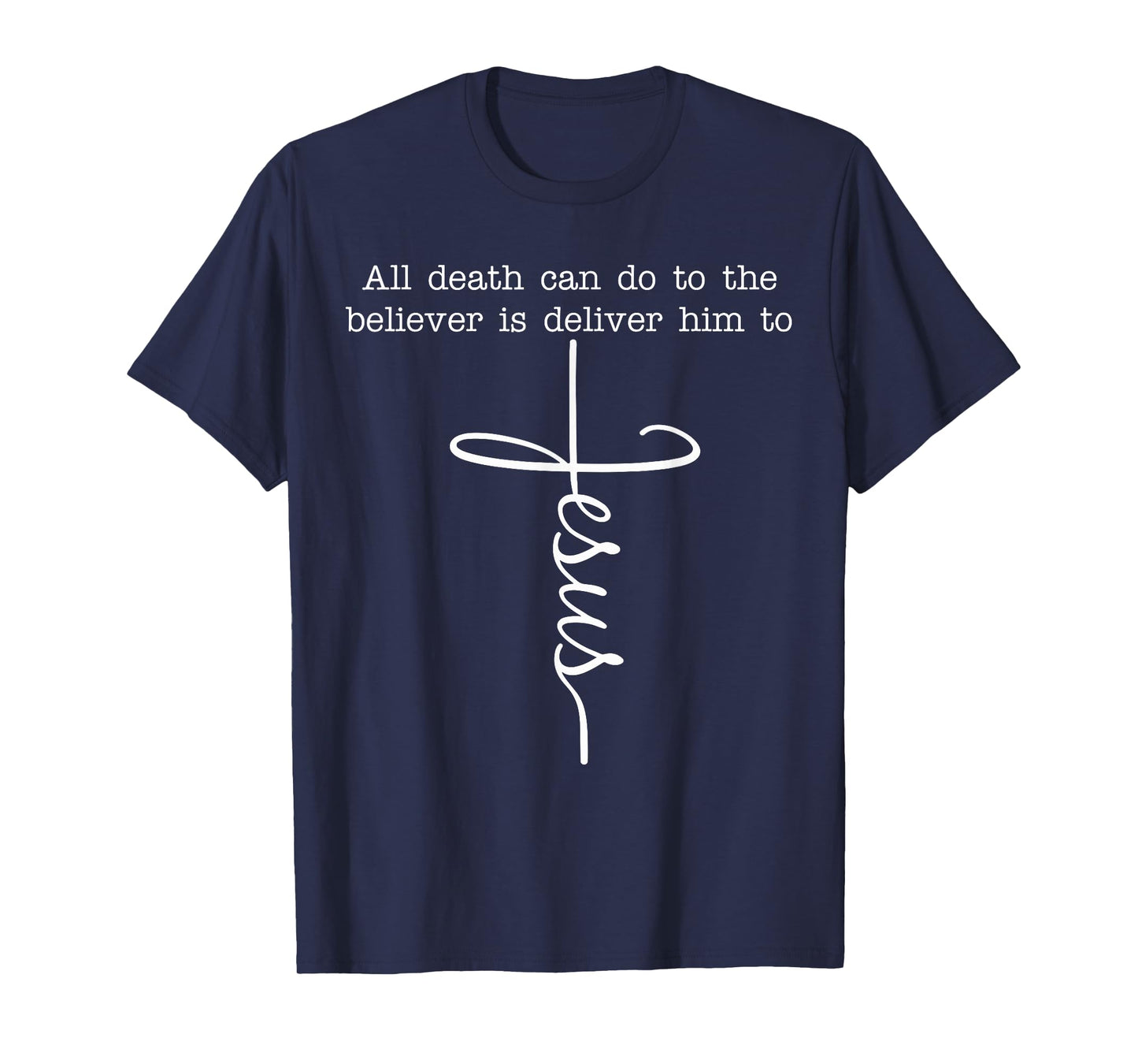All Death Can Do to The Believer is Deliver Him to Jesus T-Shirt
