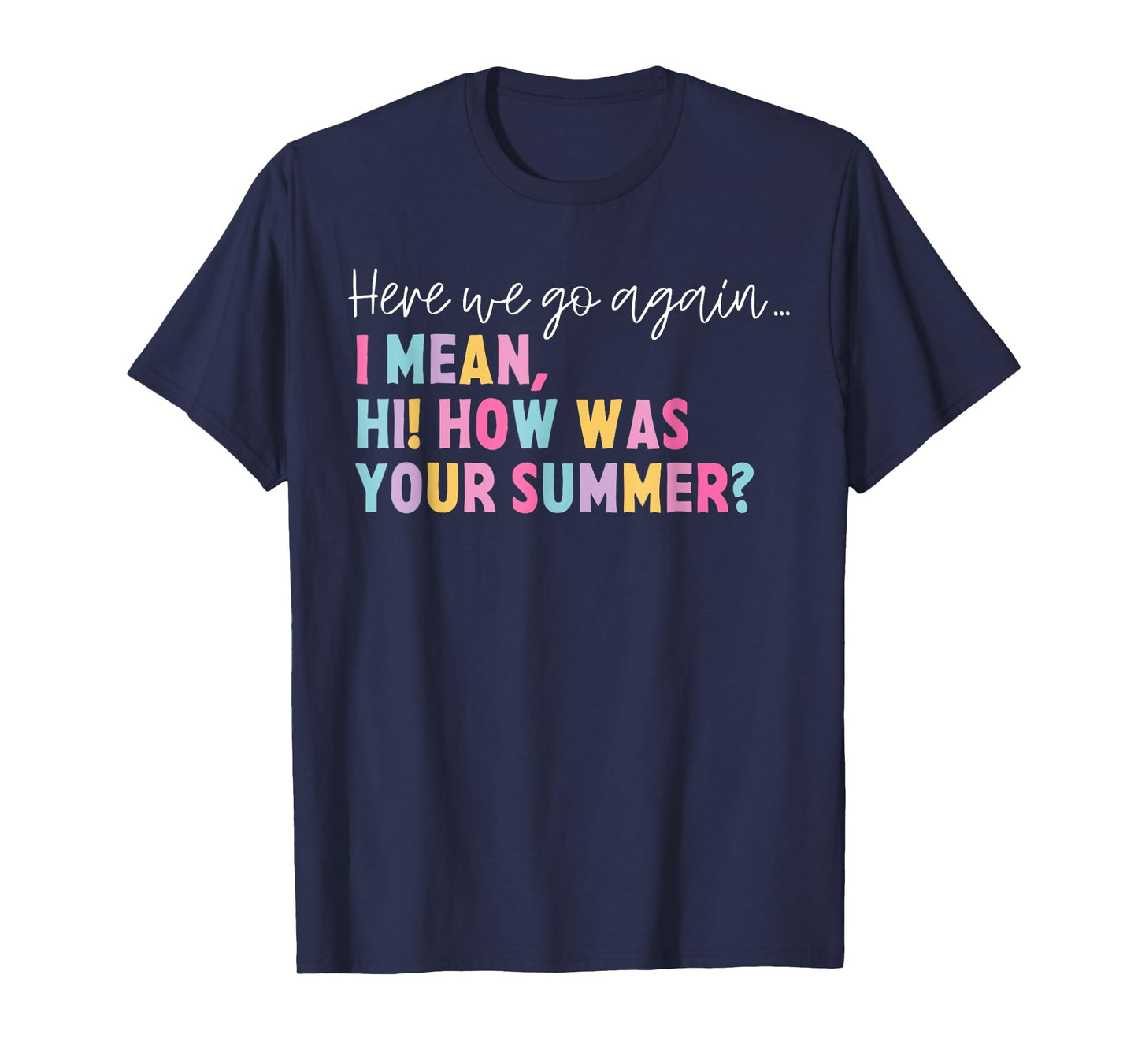 Funny Here We Go Again I Mean Hi How Was Your Summer School T-Shirt for Men Women