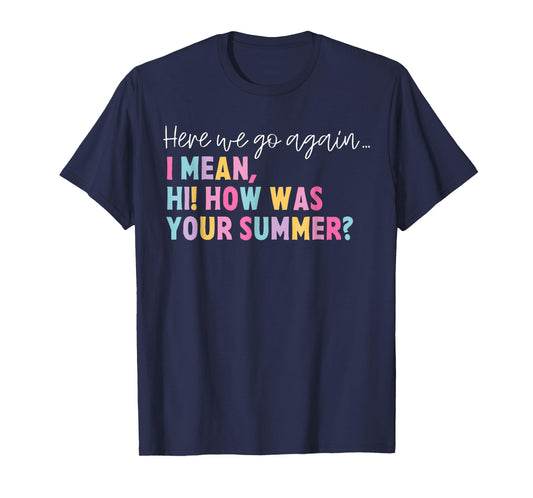 Funny Here We Go Again I Mean Hi How Was Your Summer School T-Shirt for Men Women
