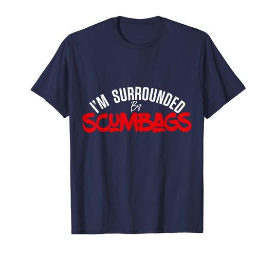 Funny Sarcastic I'm Surrounded by Scumbags T-Shirt