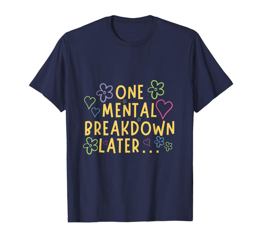 One Mental Breakdown Later… Funny Tee T-Shirt
