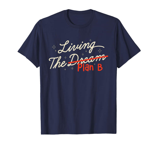 Living The Plan B and not the dream Funny Life Humor T-Shirt