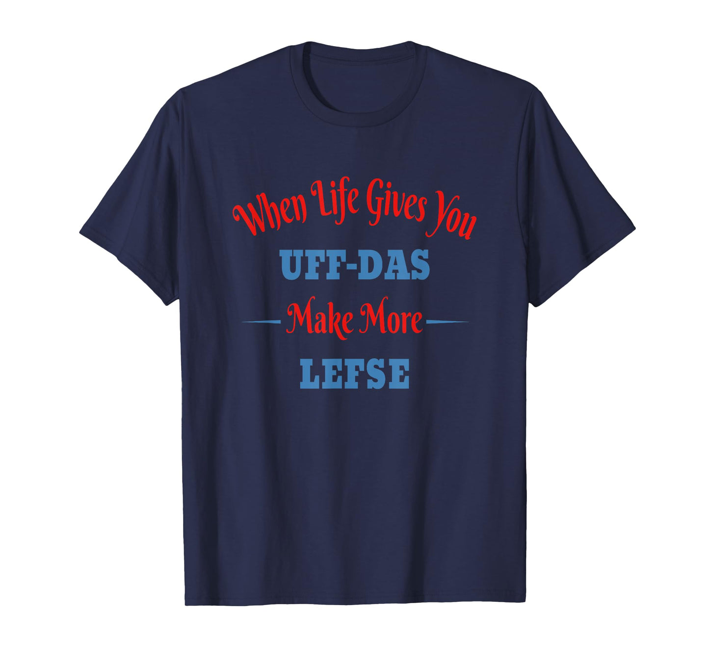 Funny Norwegian - When Life Gives You Uff-Das, Make Lefse T-Shirt