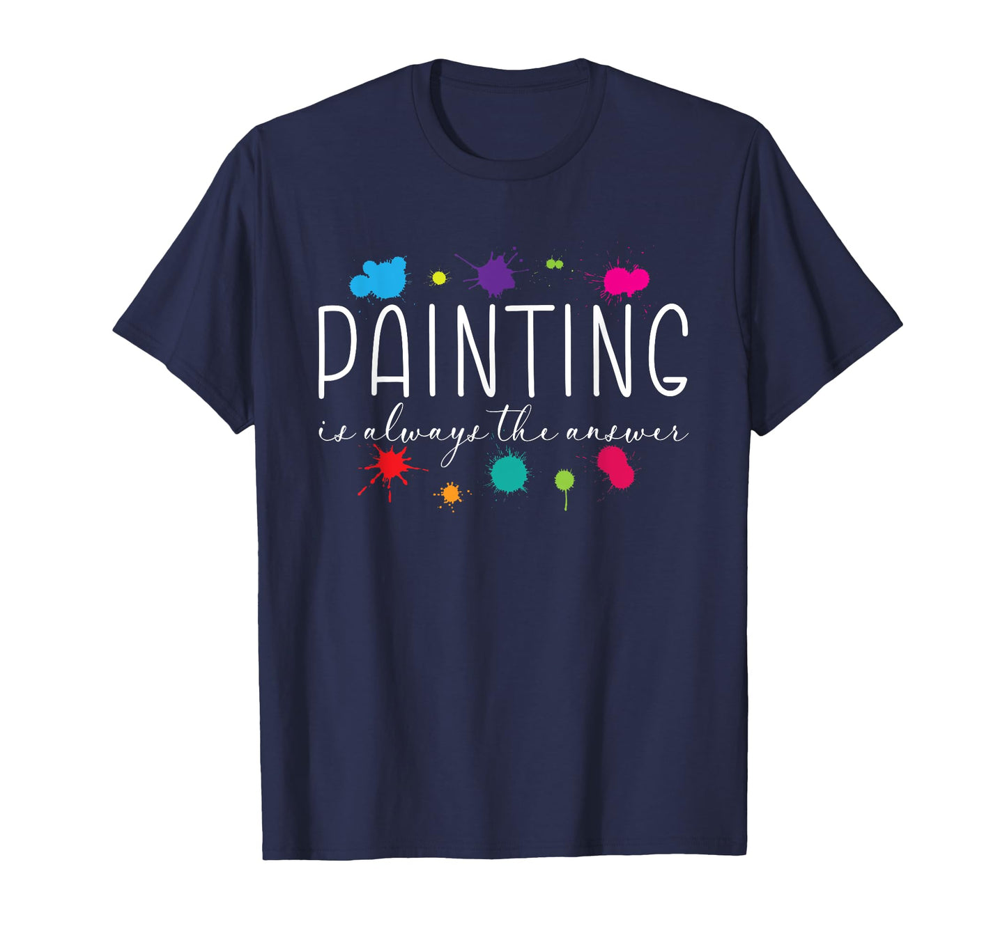 Painting is Always The Answer Painter Life Artist Art Color T-Shirt