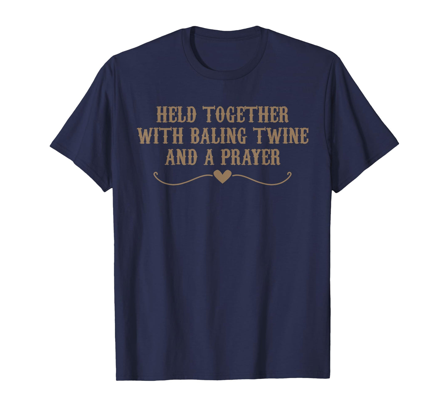 Held Together With Baling Twine And A Prayer Funny Meme T-Shirt