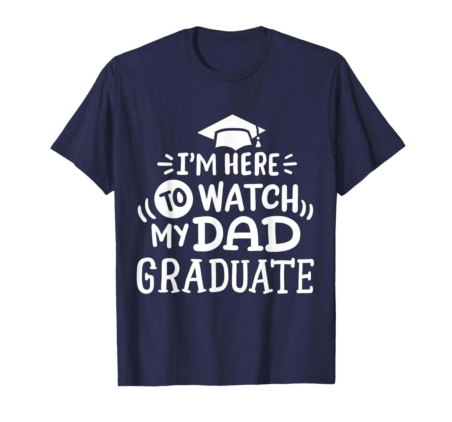 I'm Here To Watch My Dad Graduate Proud Children Graduation T-Shirt