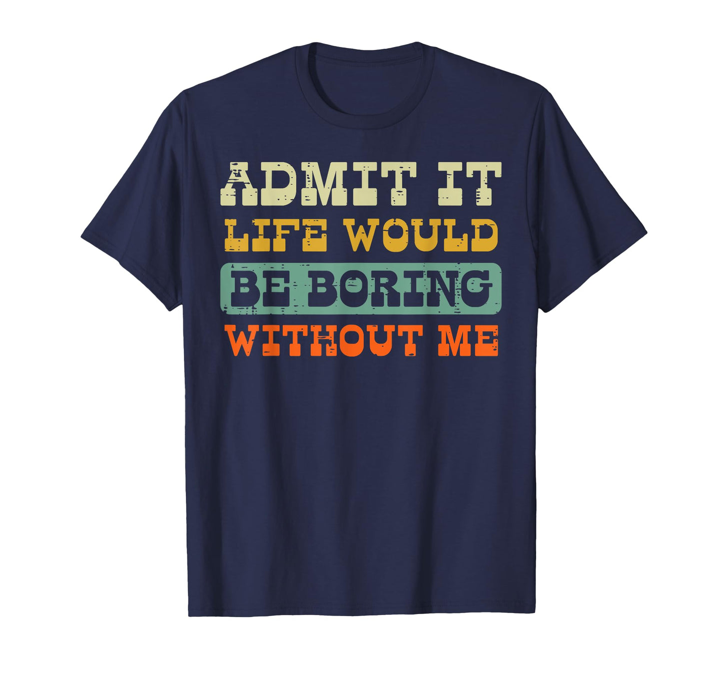Admit It Life Boring Without Me Funny Saying Men Women Kids T-Shirt