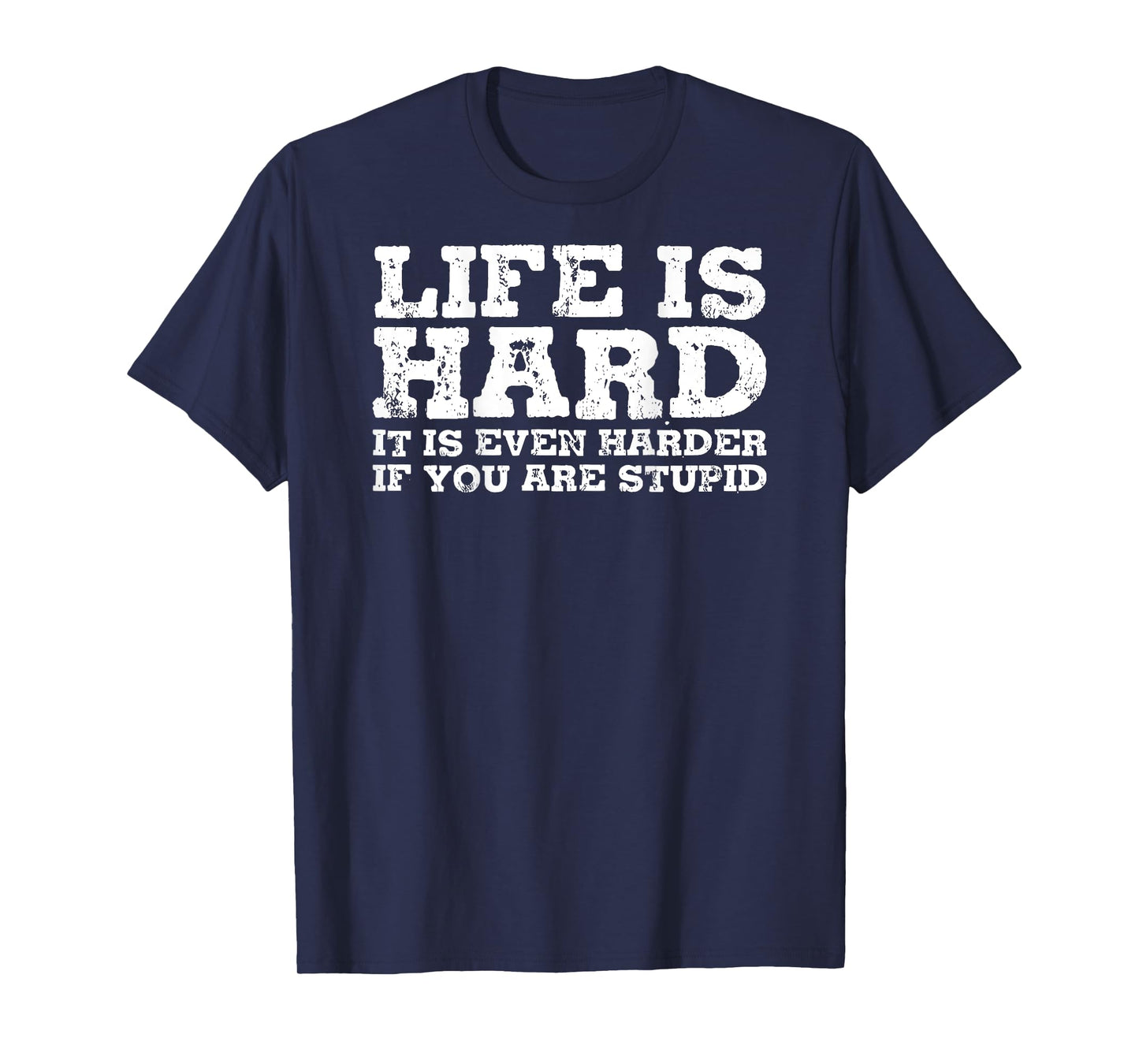 life is hard it is even harder if you are stupid T-Shirt