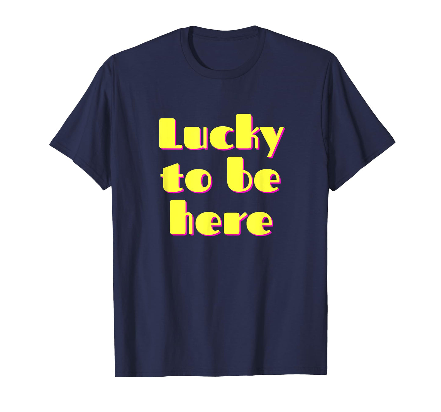 Lucky to Be Here - Gratitude and Positive Vibes, Uplifting T-Shirt