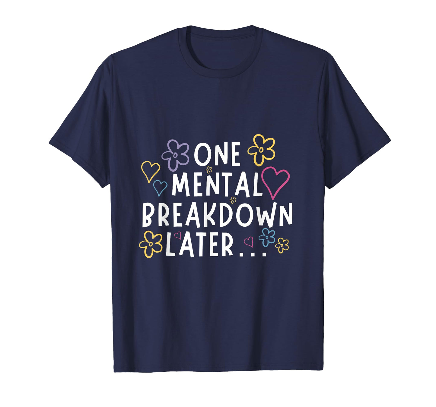 “One Mental Breakdown Later…” Funny Tee T-Shirt