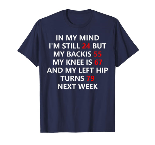In My Mind I'm Still 24 But My Back Is 55 My Knee Is 67 T-Shirt