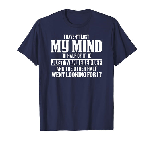 I Haven't Lost My Mind - Funny Wandering Mind T-Shirt
