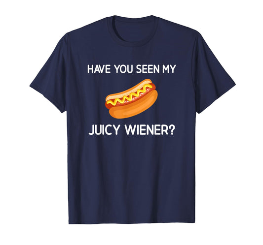 Have You Seen My Juicy Wiener, Funny, Jokes, Sarcastic T-Shirt