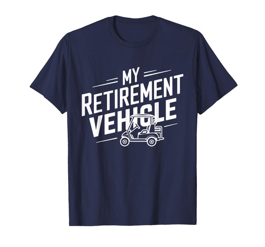My Retirement Vehicle Golf Cart Retired Golfer Funny Golfing T-Shirt