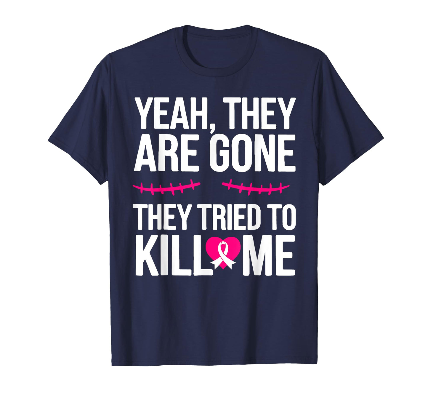Yeah They are Gone They Tried to Kill Me Breast Cancer T-Shirt
