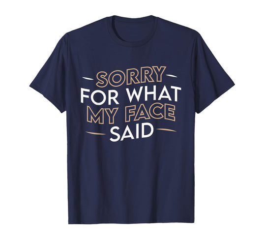 Sorry For What My Face Said Funny Sarcasm T-Shirt