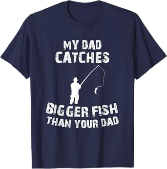 My Dad Catches Bigger Fish Than Your Dad T-Shirt