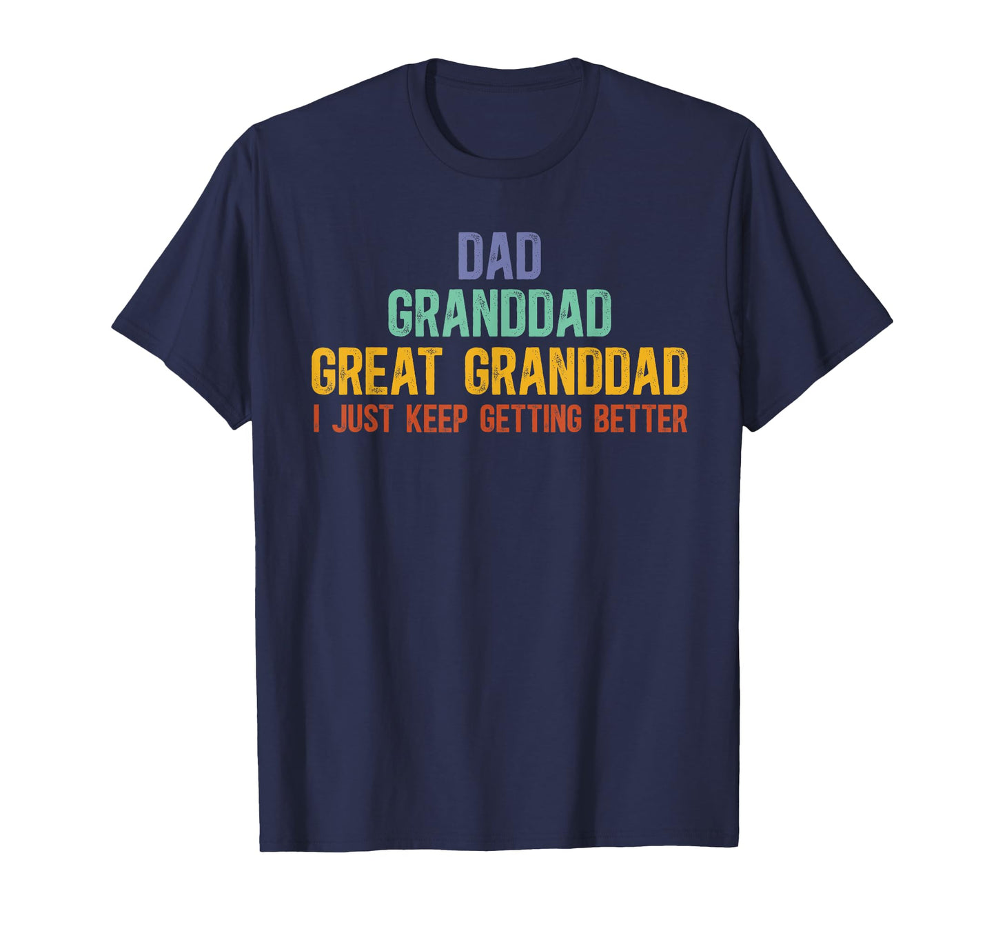 Dad Granddad Great Granddad I Just Keep Getting Better T-Shirt