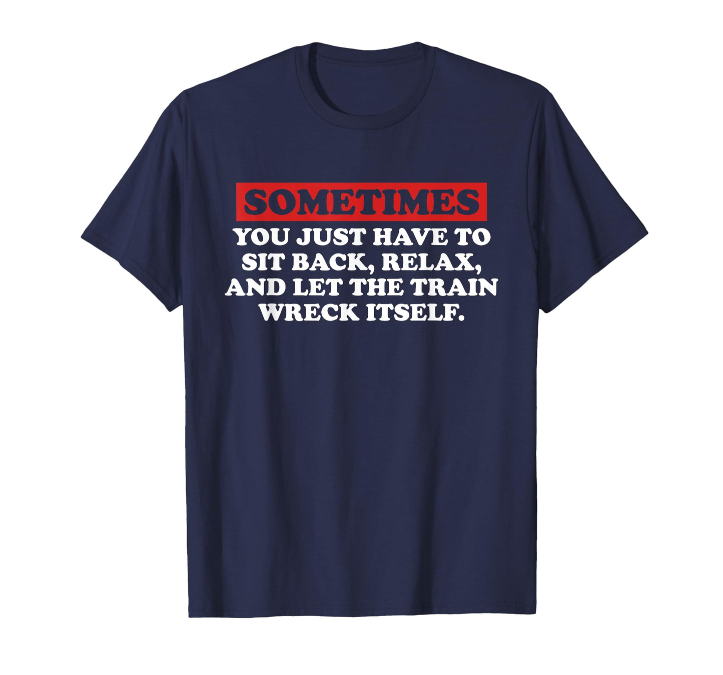 Sometimes You Just Have to Sit Back, Relax Quote T-Shirt