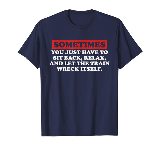 Sometimes You Just Have to Sit Back, Relax Quote T-Shirt