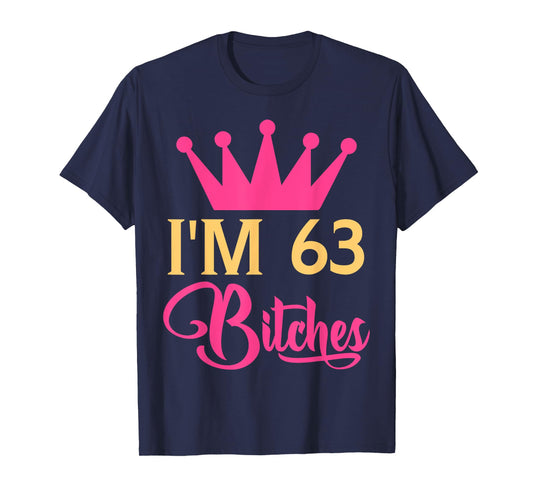 Im 63 Bitches Funny Adulthood Birthday T-Shirt