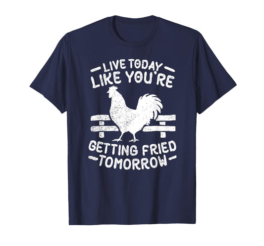Live Today Like You're Getting Fried Tomorrow Funny Chickens T-Shirt