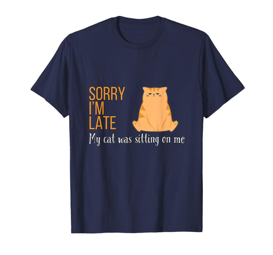 Sorry I'm Late My Cat Was Sitting On Me Funny Men Women Kids T-Shirt