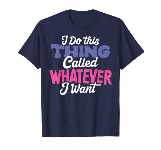 I Do This Thing Called Whatever I Want Girl Funny Life Quote T-Shirt