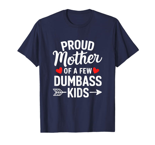 Proud Mother Of A Few Dumbass Kids Motherhood Funny Mom Life T-Shirt