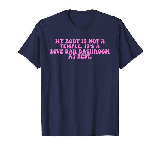 My Body is Not A Temple It's A Dive Bar Bathroom at Best T-Shirt