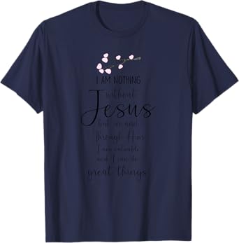 I Am Nothing Without Jesus Religion Faith Christian Gift T-Shirt