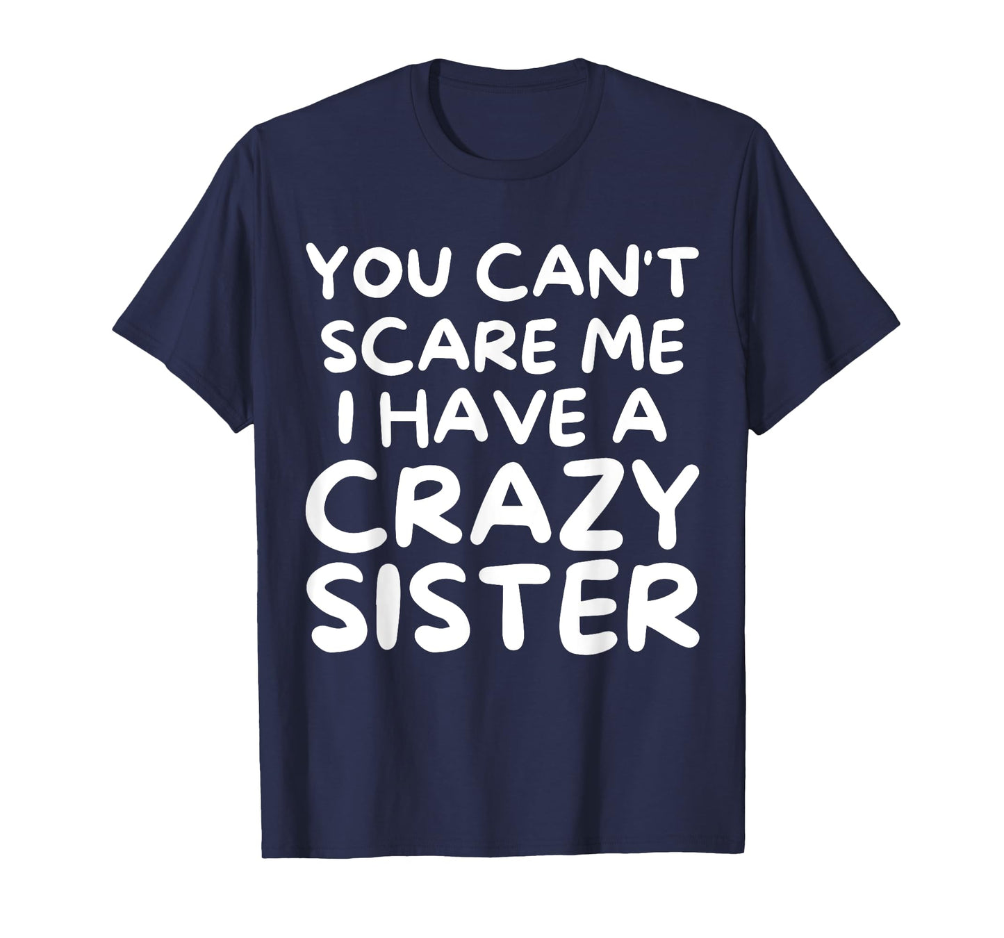 You Can't Scare Me I Have a Crazy Sister Funny Family T-Shirt