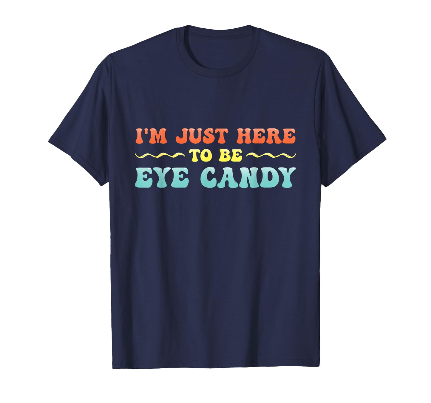 I'm Just Here To Be Eye Candy Funny T-Shirt