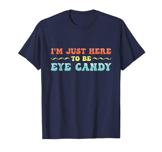 I'm Just Here To Be Eye Candy Funny T-Shirt