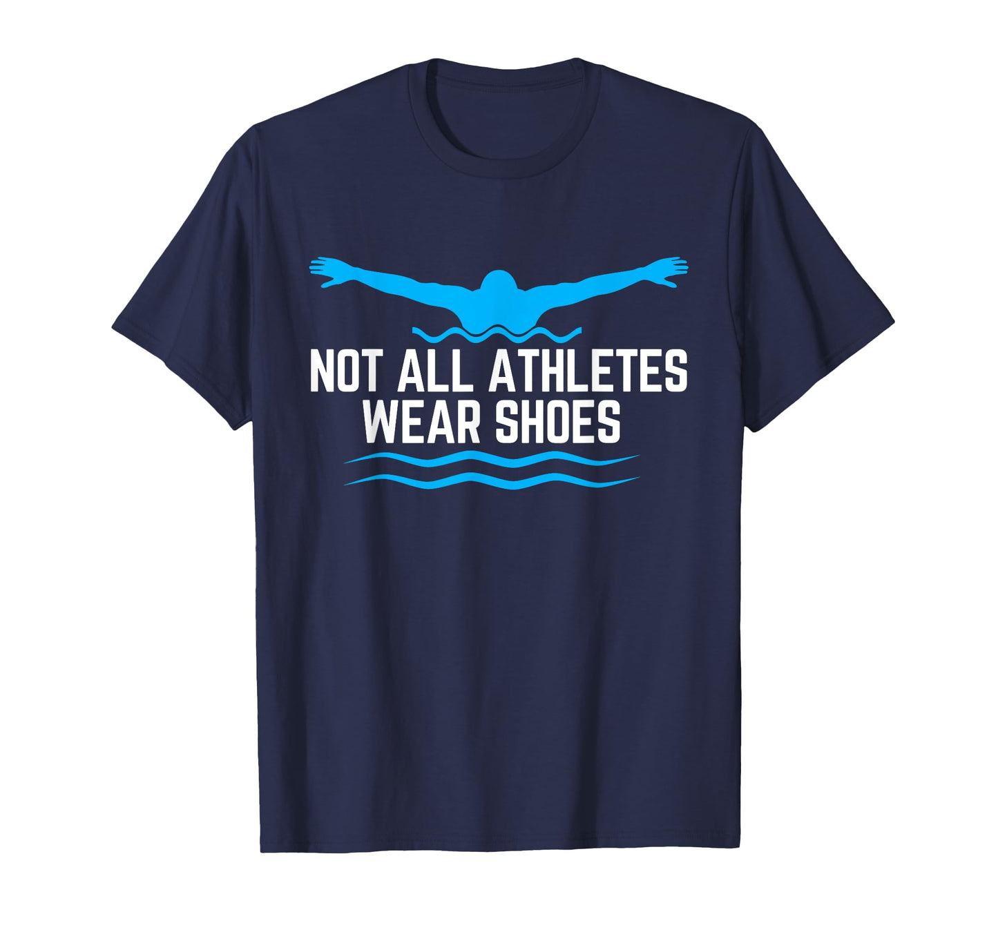 Not All Athletes Wear Shoes Funny Swimmers T-Shirt