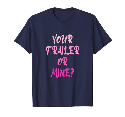Your Trailer Or Mine ? Funny Trailer Park Trailer Parker T-Shirt