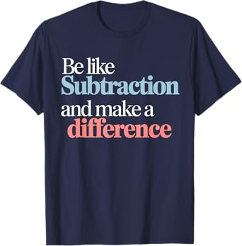 Be Like Subtraction And Make A Difference Funny Math Teacher T-Shirt