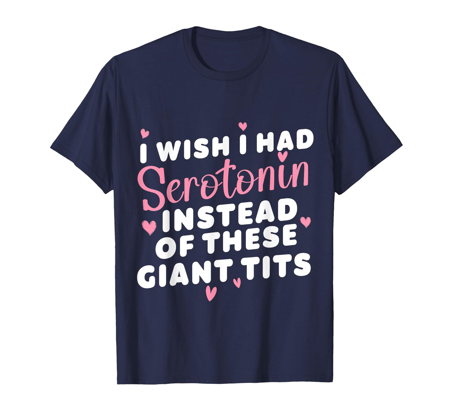 funny I Wish I Had Serotonin Instead Of These Giant Tits T-Shirt