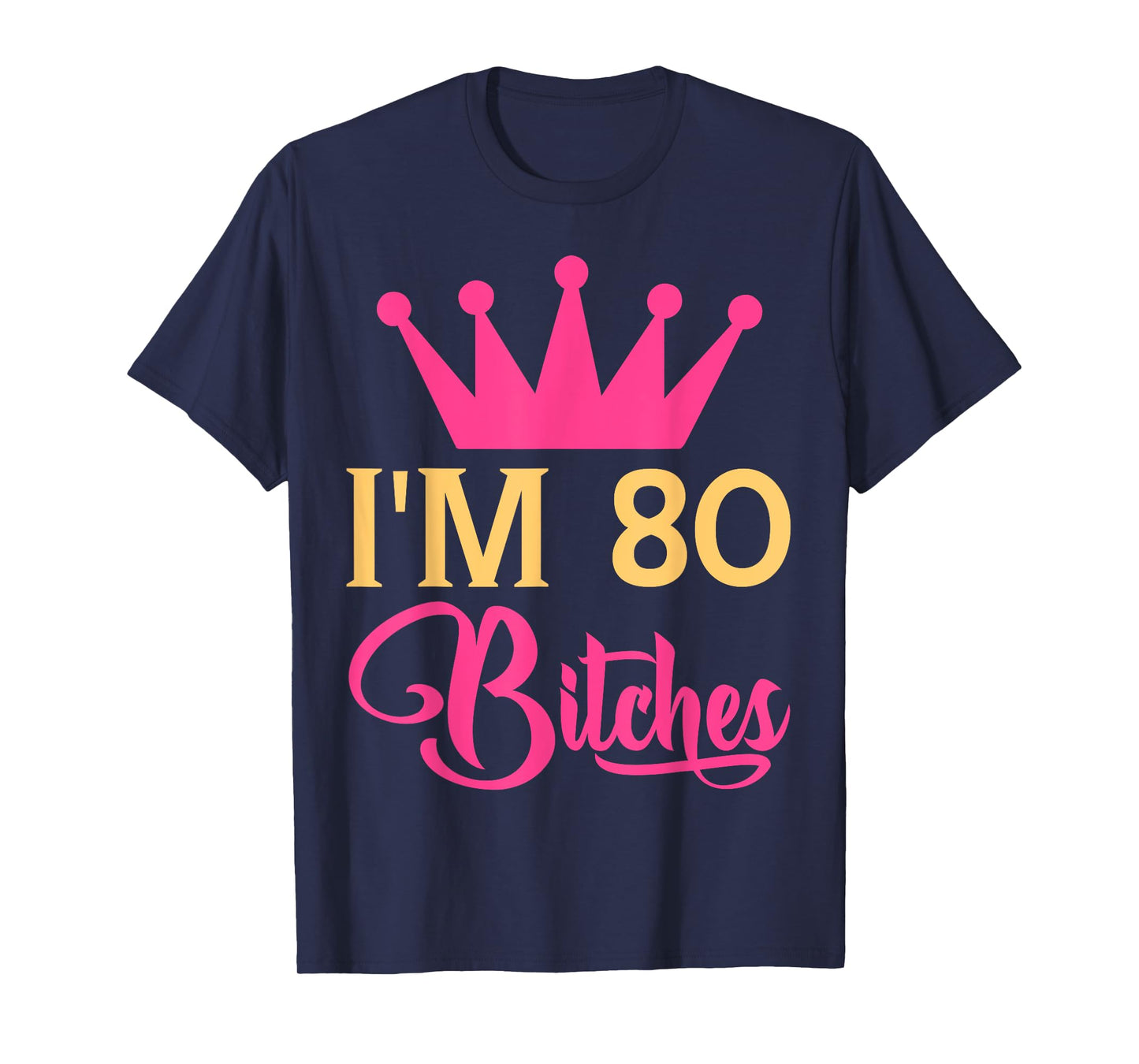 Im 80 Bitches Funny Adulthood Birthday T-Shirt