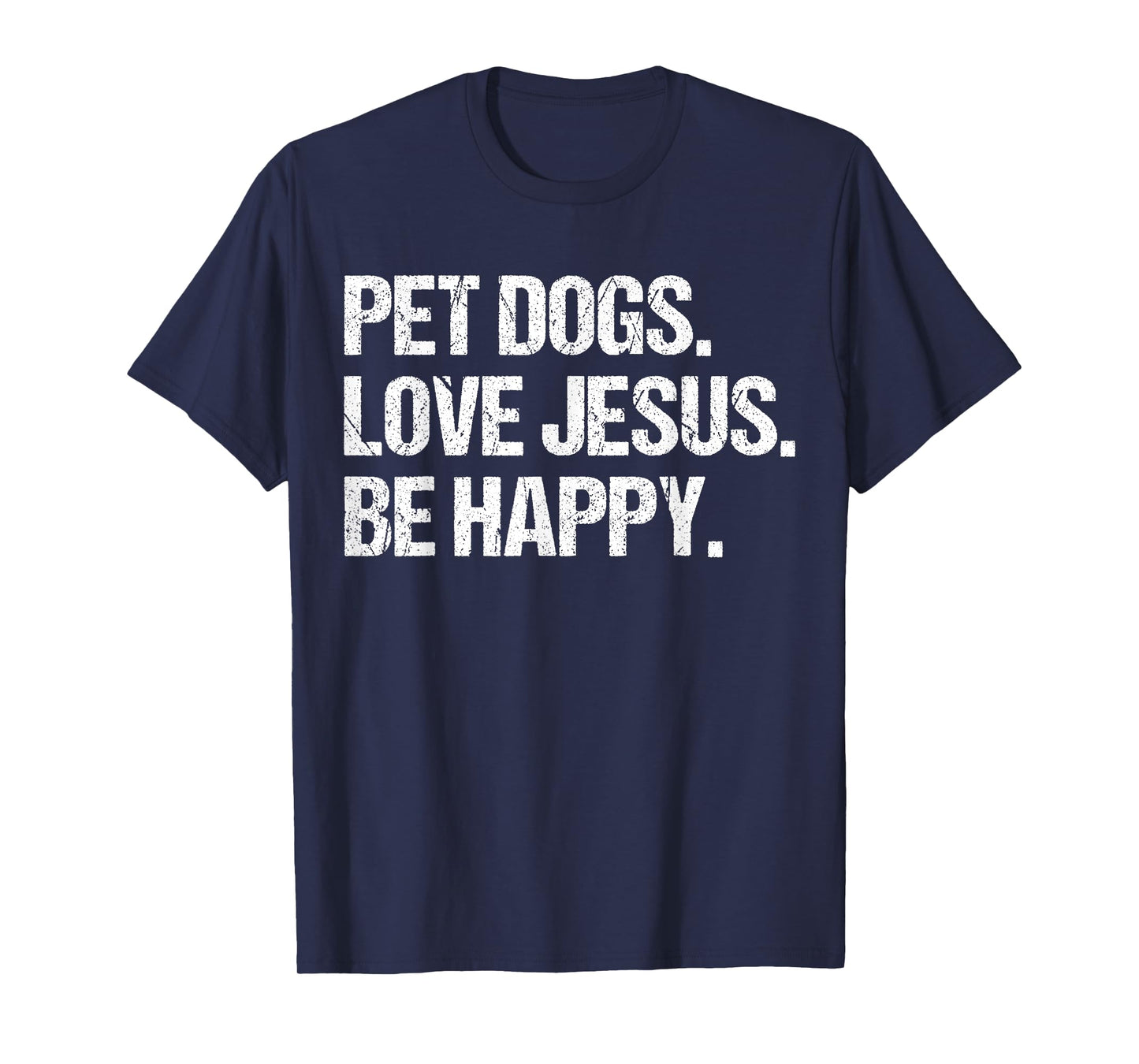 Pet Dogs Love Jesus Be Happy Joyful Message for Dog Lovers T-Shirt