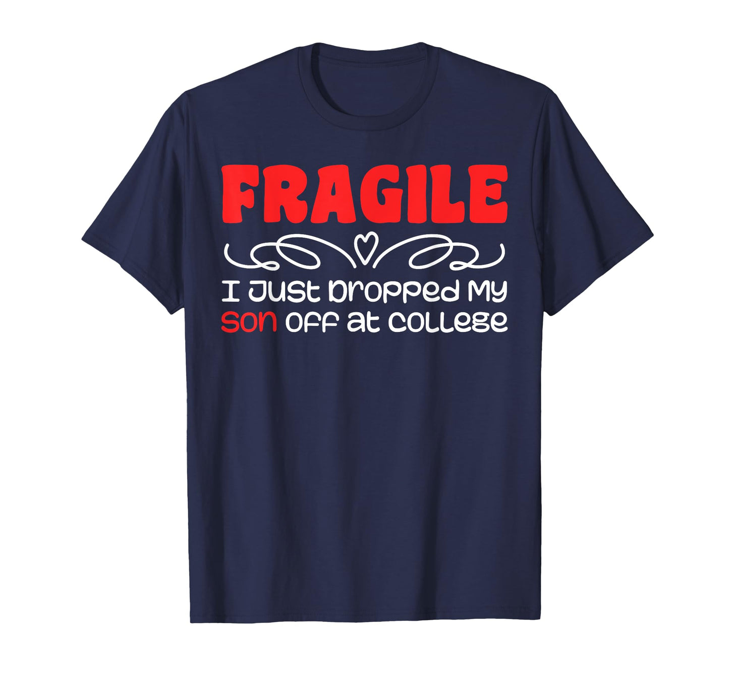 Fragile | I Just Dropped My Son At College Drop Off For Moms T-Shirt