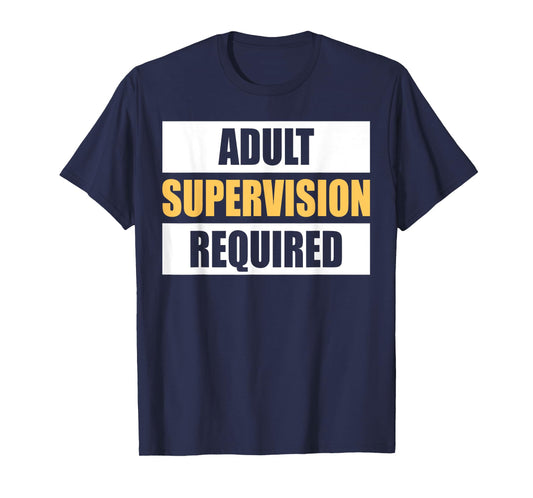 Adult Supervision Required Funny Sarcastic Joke T-Shirt