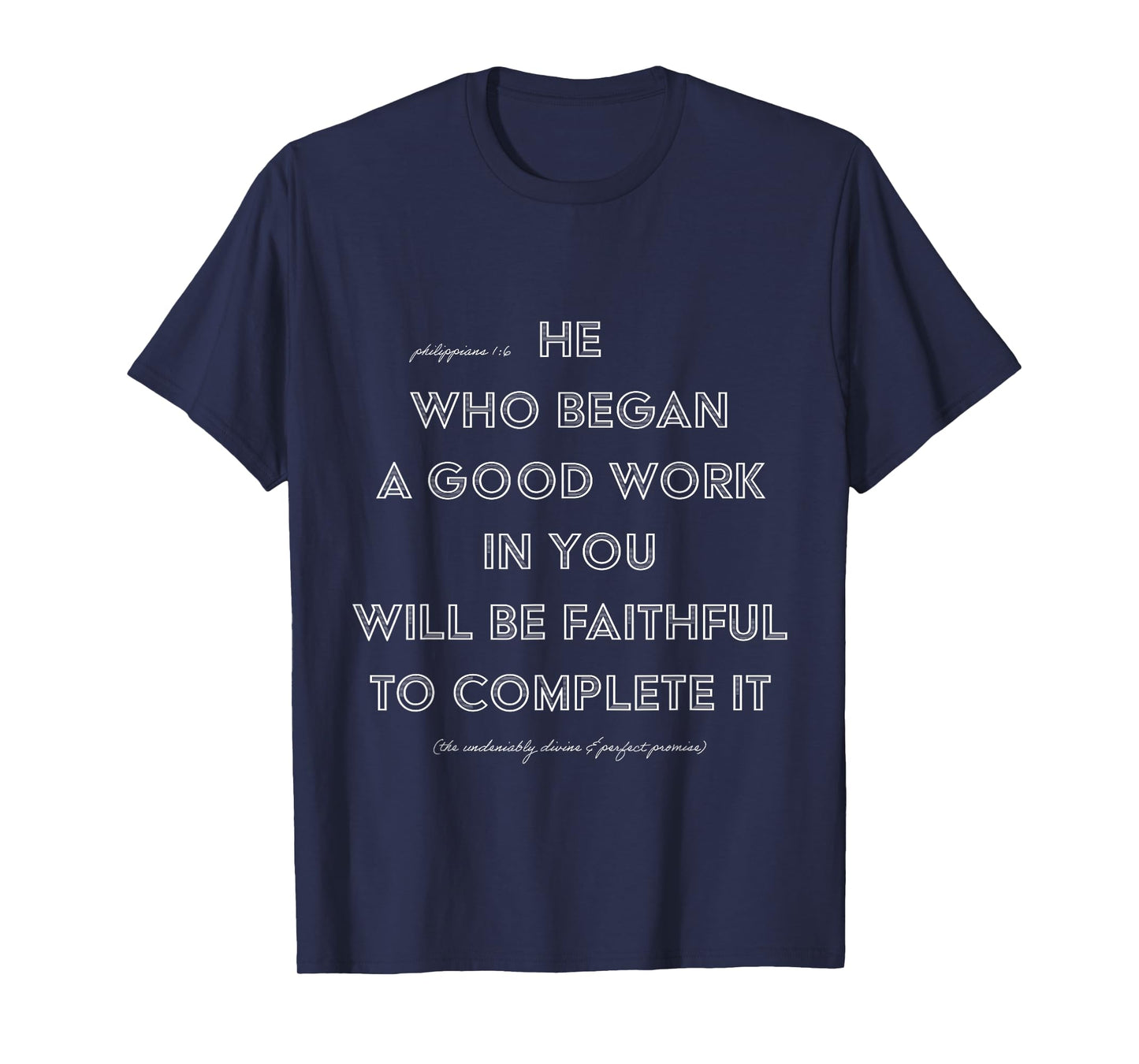 He Who Began A Good Work In You PHILIPPIANS 1:6 T-Shirt
